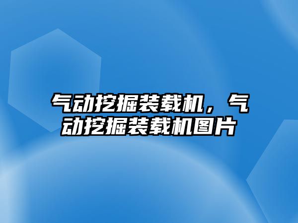 氣動(dòng)挖掘裝載機(jī)，氣動(dòng)挖掘裝載機(jī)圖片