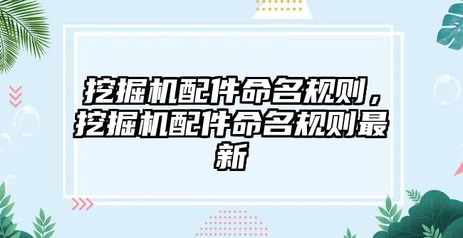 挖掘機配件命名規(guī)則，挖掘機配件命名規(guī)則最新