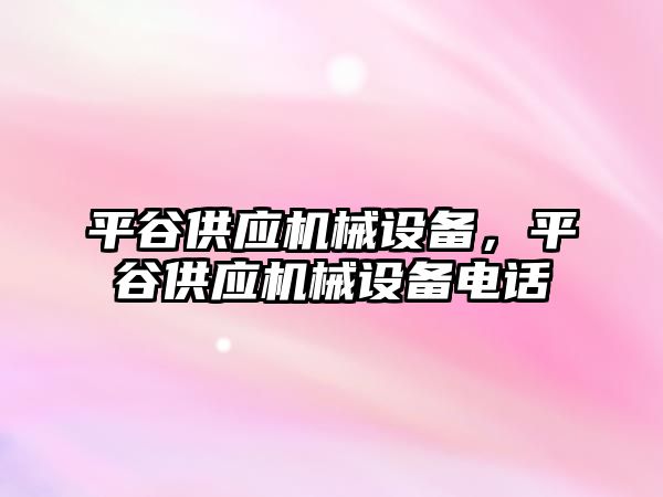 平谷供應(yīng)機(jī)械設(shè)備，平谷供應(yīng)機(jī)械設(shè)備電話