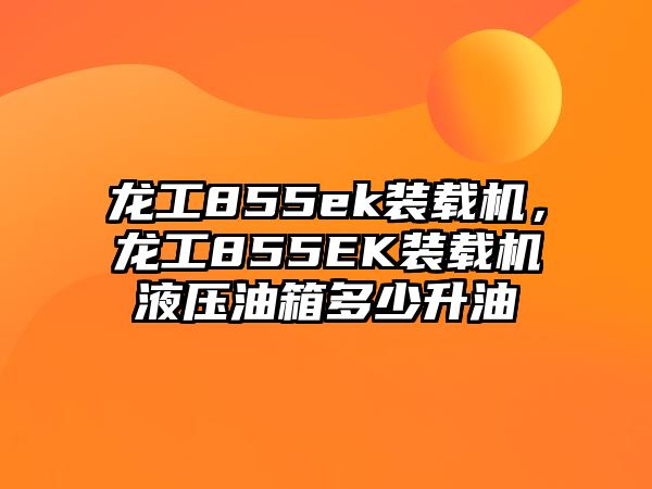 龍工855ek裝載機(jī)，龍工855EK裝載機(jī)液壓油箱多少升油