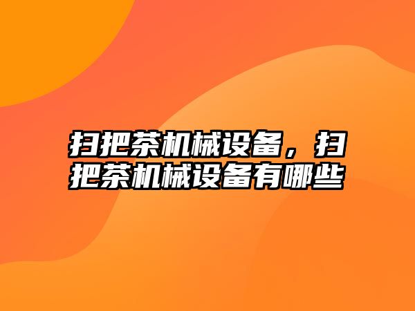 掃把茶機(jī)械設(shè)備，掃把茶機(jī)械設(shè)備有哪些