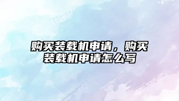 購買裝載機(jī)申請，購買裝載機(jī)申請?jiān)趺磳?/>	
								</i>
								<p class=