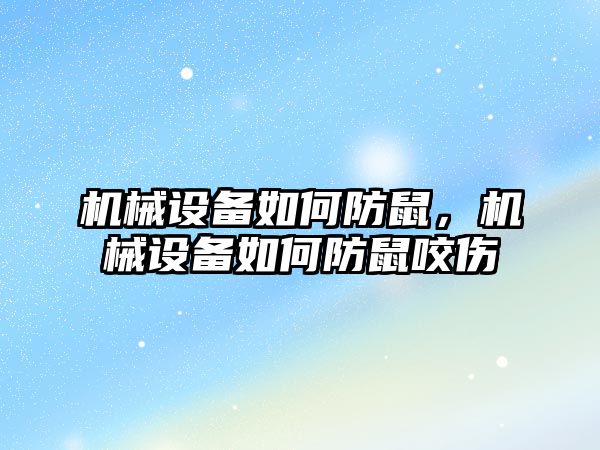 機械設(shè)備如何防鼠，機械設(shè)備如何防鼠咬傷