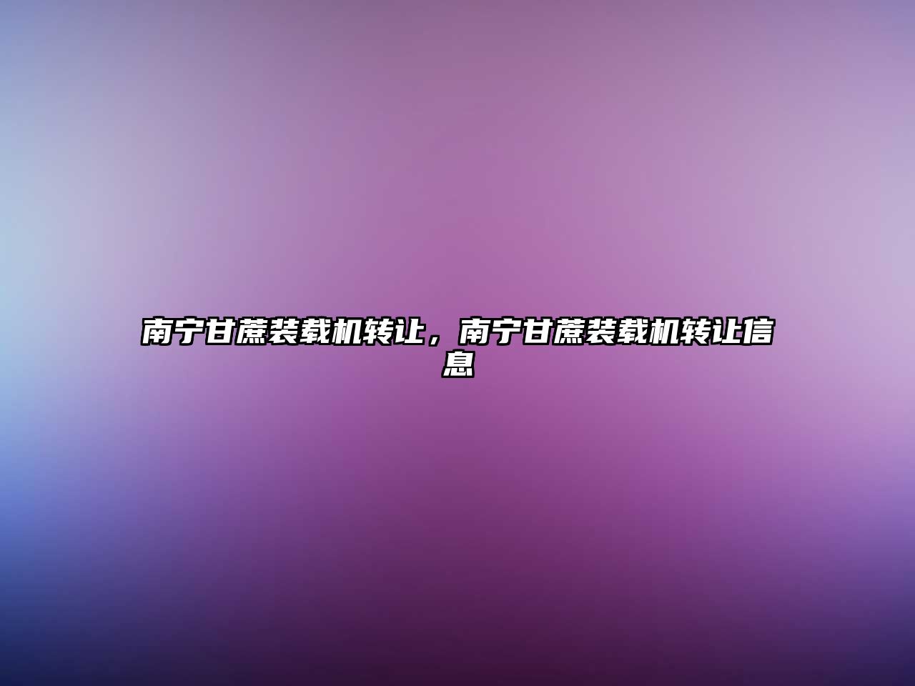 南寧甘蔗裝載機(jī)轉(zhuǎn)讓，南寧甘蔗裝載機(jī)轉(zhuǎn)讓信息