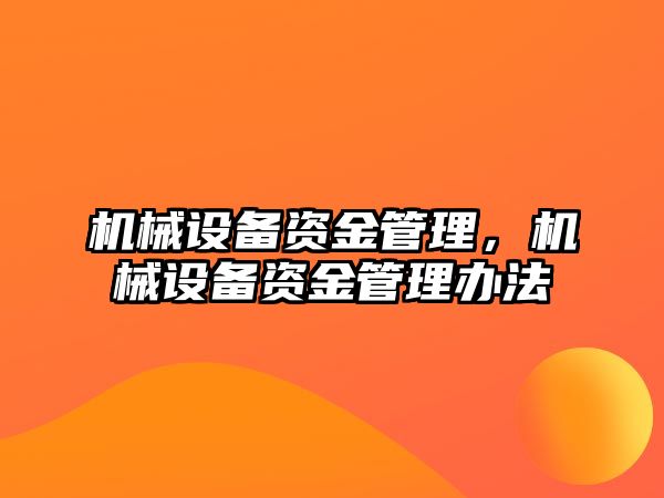 機(jī)械設(shè)備資金管理，機(jī)械設(shè)備資金管理辦法