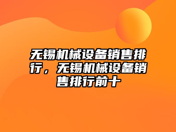 無錫機械設(shè)備銷售排行，無錫機械設(shè)備銷售排行前十