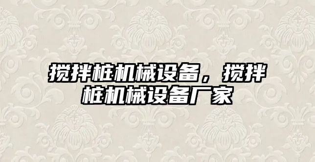 攪拌樁機(jī)械設(shè)備，攪拌樁機(jī)械設(shè)備廠家