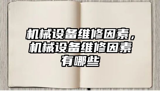 機(jī)械設(shè)備維修因素，機(jī)械設(shè)備維修因素有哪些