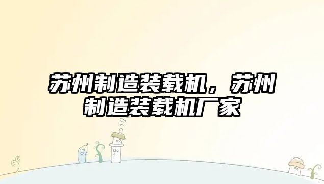 蘇州制造裝載機(jī)，蘇州制造裝載機(jī)廠家