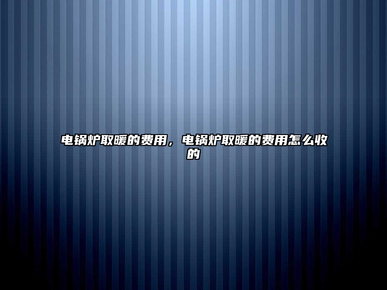 電鍋爐取暖的費(fèi)用，電鍋爐取暖的費(fèi)用怎么收的