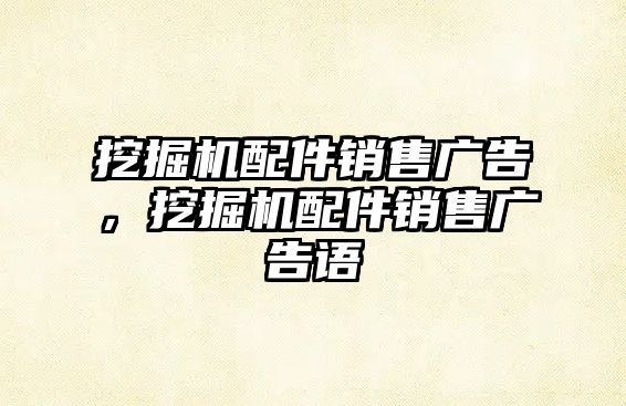 挖掘機(jī)配件銷售廣告，挖掘機(jī)配件銷售廣告語