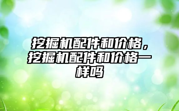 挖掘機(jī)配件和價(jià)格，挖掘機(jī)配件和價(jià)格一樣嗎