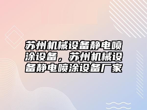 蘇州機(jī)械設(shè)備靜電噴涂設(shè)備，蘇州機(jī)械設(shè)備靜電噴涂設(shè)備廠家