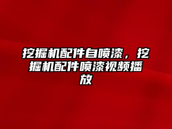 挖掘機(jī)配件自噴漆，挖掘機(jī)配件噴漆視頻播放
