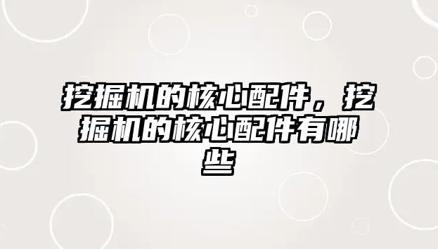 挖掘機(jī)的核心配件，挖掘機(jī)的核心配件有哪些
