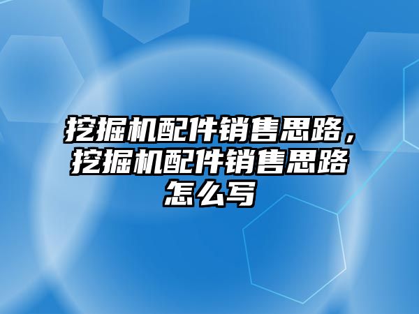 挖掘機配件銷售思路，挖掘機配件銷售思路怎么寫