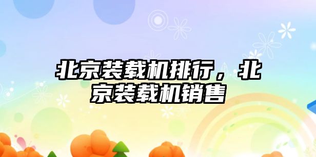 北京裝載機排行，北京裝載機銷售