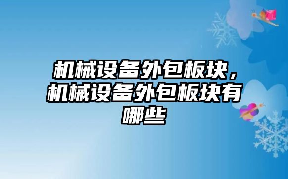 機(jī)械設(shè)備外包板塊，機(jī)械設(shè)備外包板塊有哪些