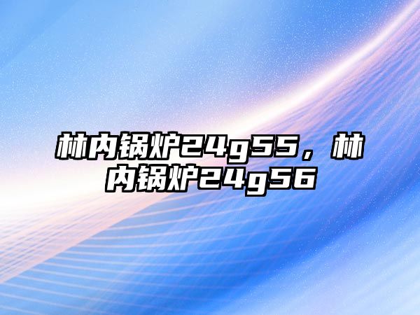 林內(nèi)鍋爐24g55，林內(nèi)鍋爐24g56