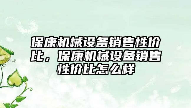 ?？禉C械設(shè)備銷售性價比，?？禉C械設(shè)備銷售性價比怎么樣