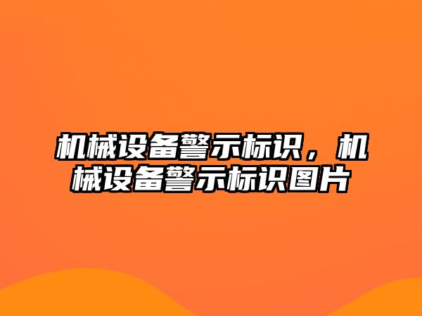 機械設(shè)備警示標(biāo)識，機械設(shè)備警示標(biāo)識圖片