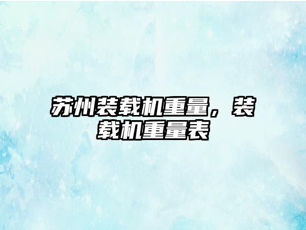 蘇州裝載機重量，裝載機重量表