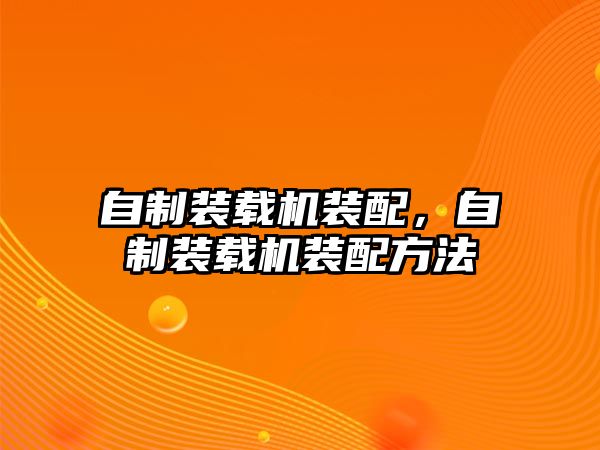 自制裝載機(jī)裝配，自制裝載機(jī)裝配方法