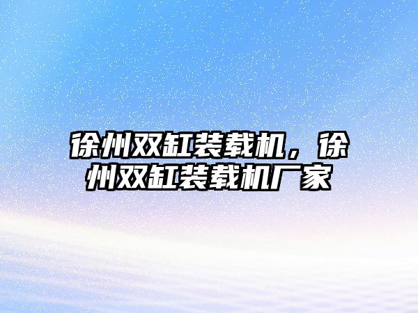 徐州雙缸裝載機(jī)，徐州雙缸裝載機(jī)廠家