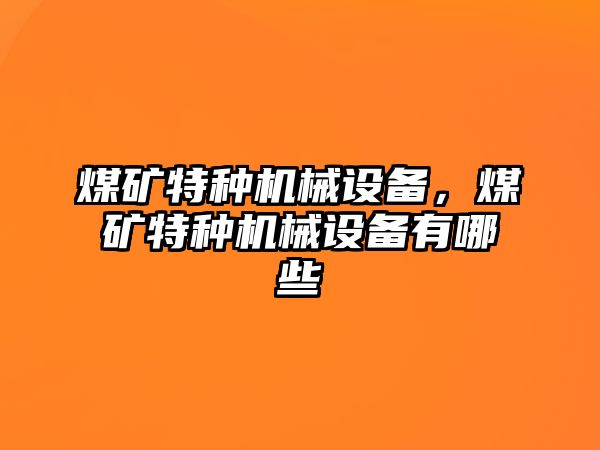 煤礦特種機(jī)械設(shè)備，煤礦特種機(jī)械設(shè)備有哪些