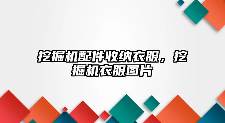 挖掘機配件收納衣服，挖掘機衣服圖片