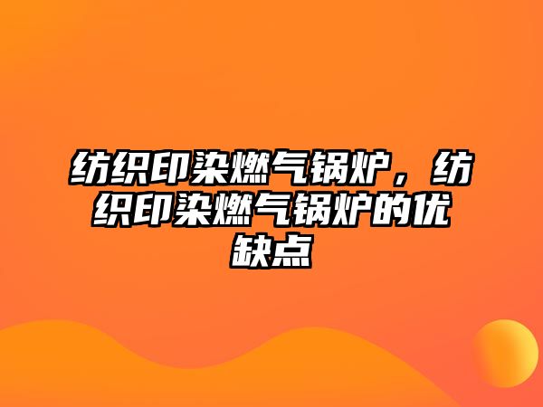 紡織印染燃?xì)忮仩t，紡織印染燃?xì)忮仩t的優(yōu)缺點(diǎn)