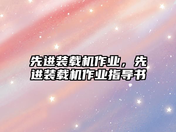 先進(jìn)裝載機(jī)作業(yè)，先進(jìn)裝載機(jī)作業(yè)指導(dǎo)書