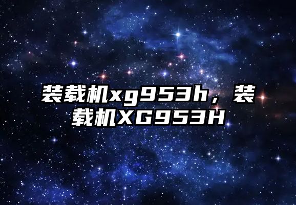 裝載機(jī)xg953h，裝載機(jī)XG953H