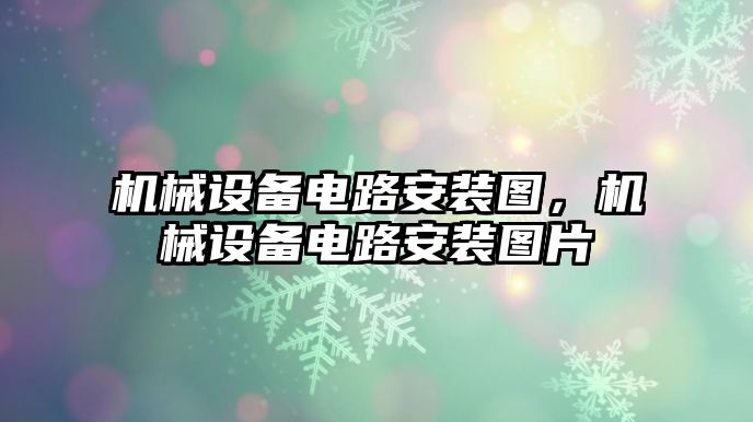 機(jī)械設(shè)備電路安裝圖，機(jī)械設(shè)備電路安裝圖片
