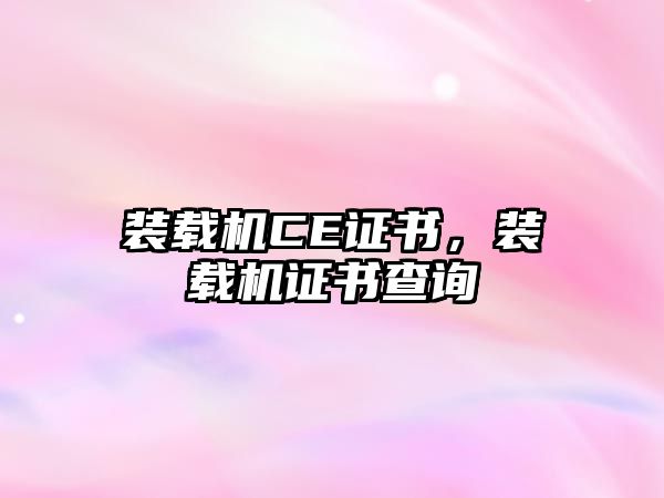 裝載機(jī)CE證書，裝載機(jī)證書查詢