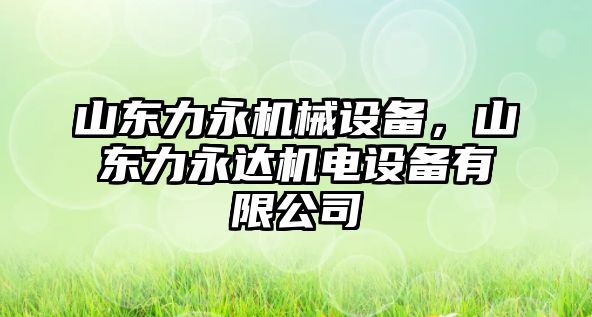 山東力永機械設(shè)備，山東力永達機電設(shè)備有限公司