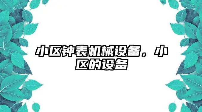 小區(qū)鐘表機(jī)械設(shè)備，小區(qū)的設(shè)備
