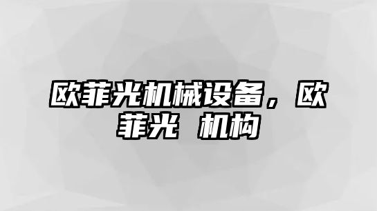 歐菲光機械設備，歐菲光 機構(gòu)