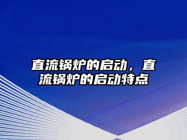 直流鍋爐的啟動，直流鍋爐的啟動特點