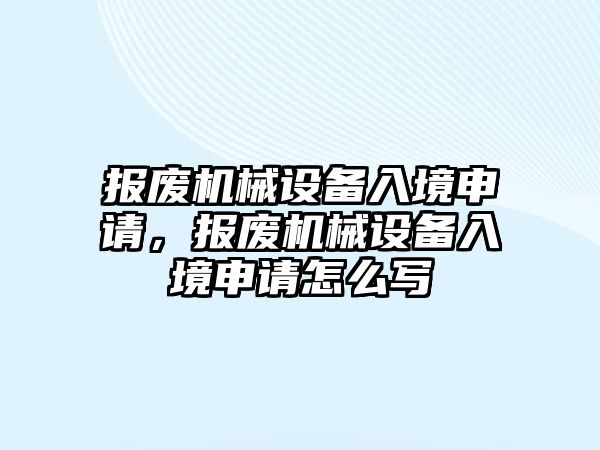 報(bào)廢機(jī)械設(shè)備入境申請，報(bào)廢機(jī)械設(shè)備入境申請?jiān)趺磳?/>	
								</i>
								<p class=