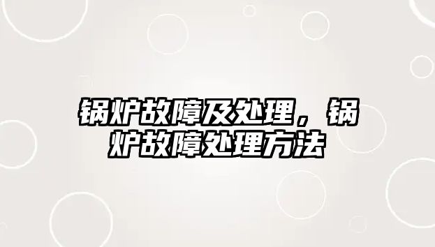 鍋爐故障及處理，鍋爐故障處理方法