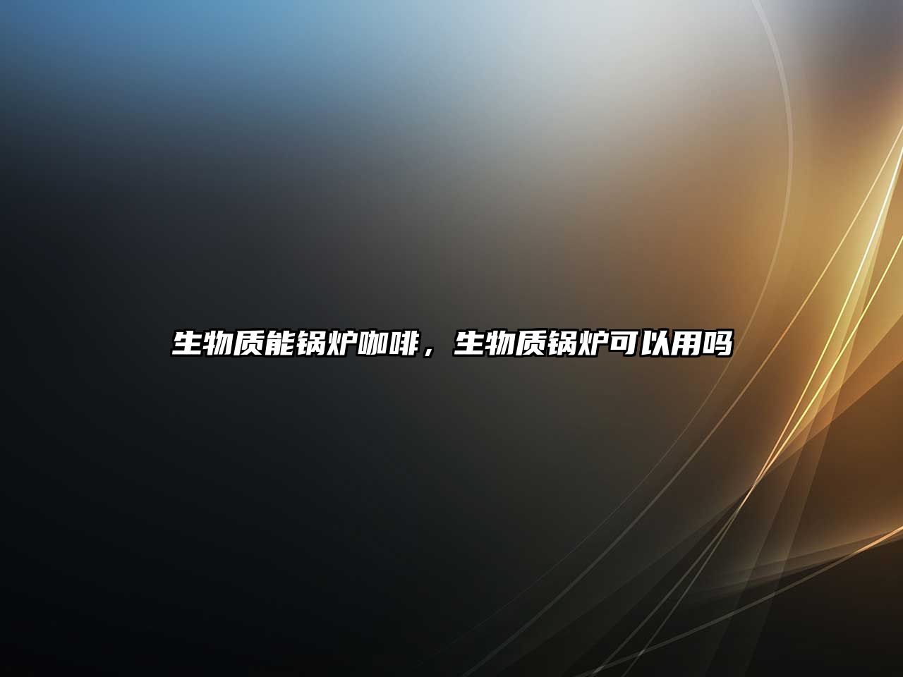 生物質(zhì)能鍋爐咖啡，生物質(zhì)鍋爐可以用嗎