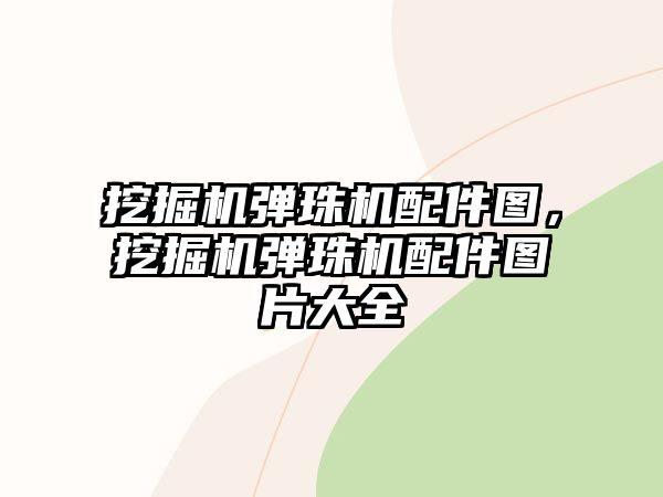 挖掘機彈珠機配件圖，挖掘機彈珠機配件圖片大全