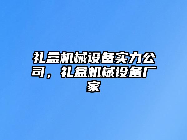 禮盒機械設(shè)備實力公司，禮盒機械設(shè)備廠家