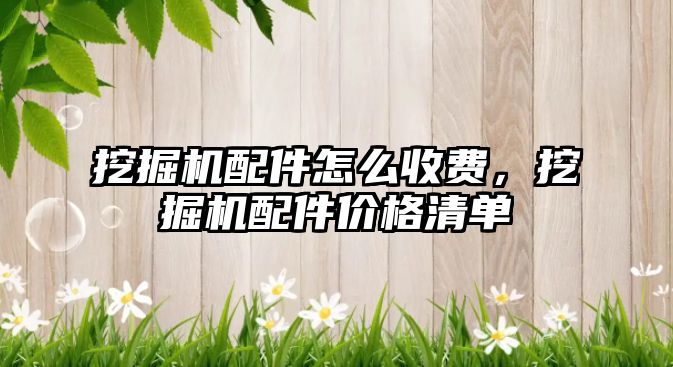 挖掘機配件怎么收費，挖掘機配件價格清單