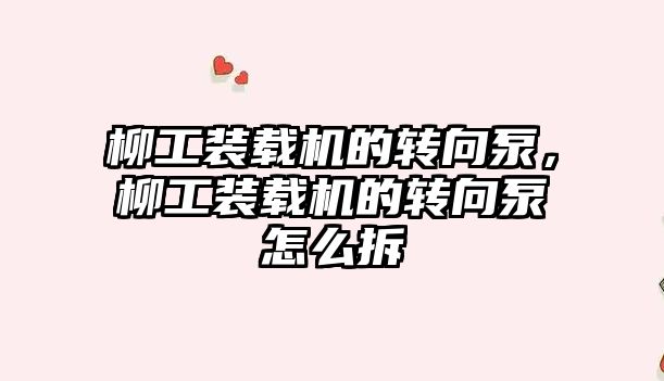 柳工裝載機的轉(zhuǎn)向泵，柳工裝載機的轉(zhuǎn)向泵怎么拆