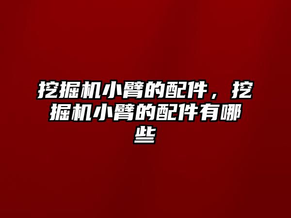 挖掘機(jī)小臂的配件，挖掘機(jī)小臂的配件有哪些