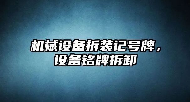 機(jī)械設(shè)備拆裝記號(hào)牌，設(shè)備銘牌拆卸