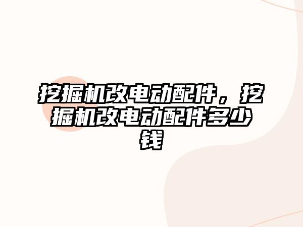 挖掘機改電動配件，挖掘機改電動配件多少錢