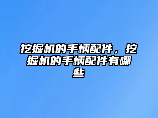 挖掘機(jī)的手柄配件，挖掘機(jī)的手柄配件有哪些